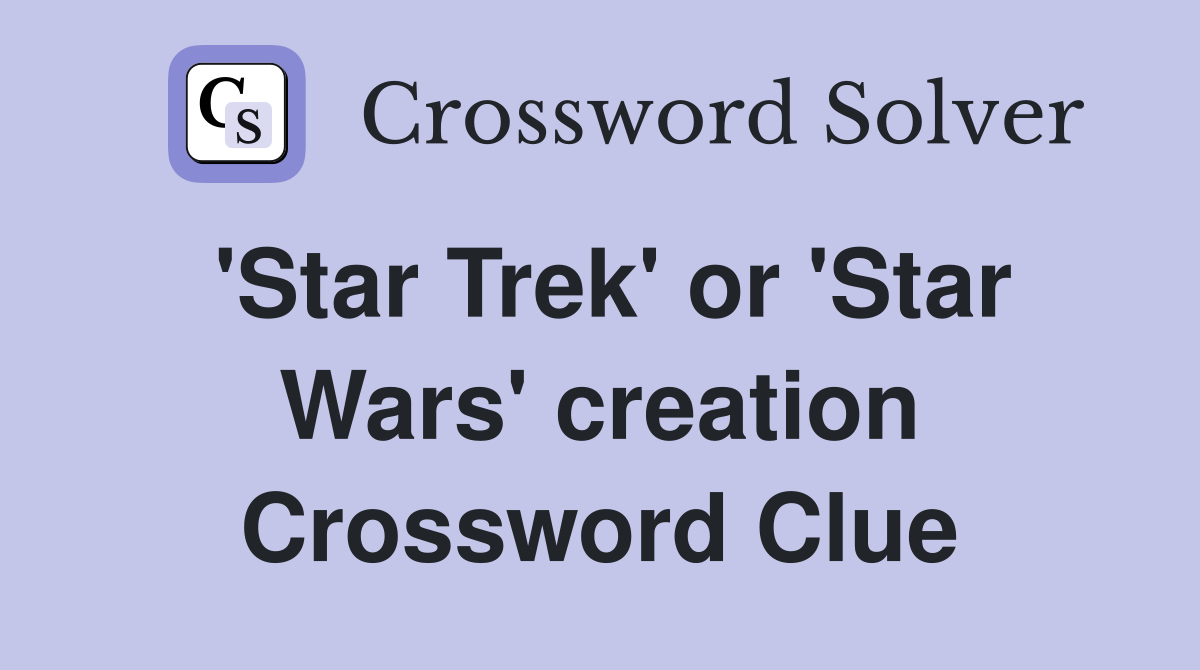'Star Trek' or 'Star Wars' creation Crossword Clue