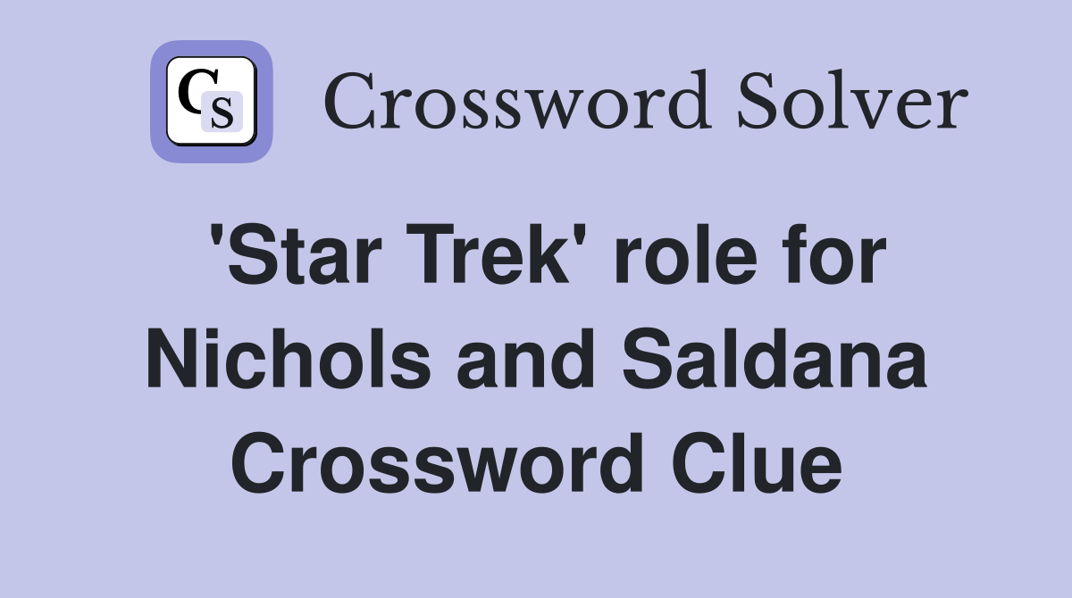 'Star Trek' role for Nichols and Saldana Crossword Clue