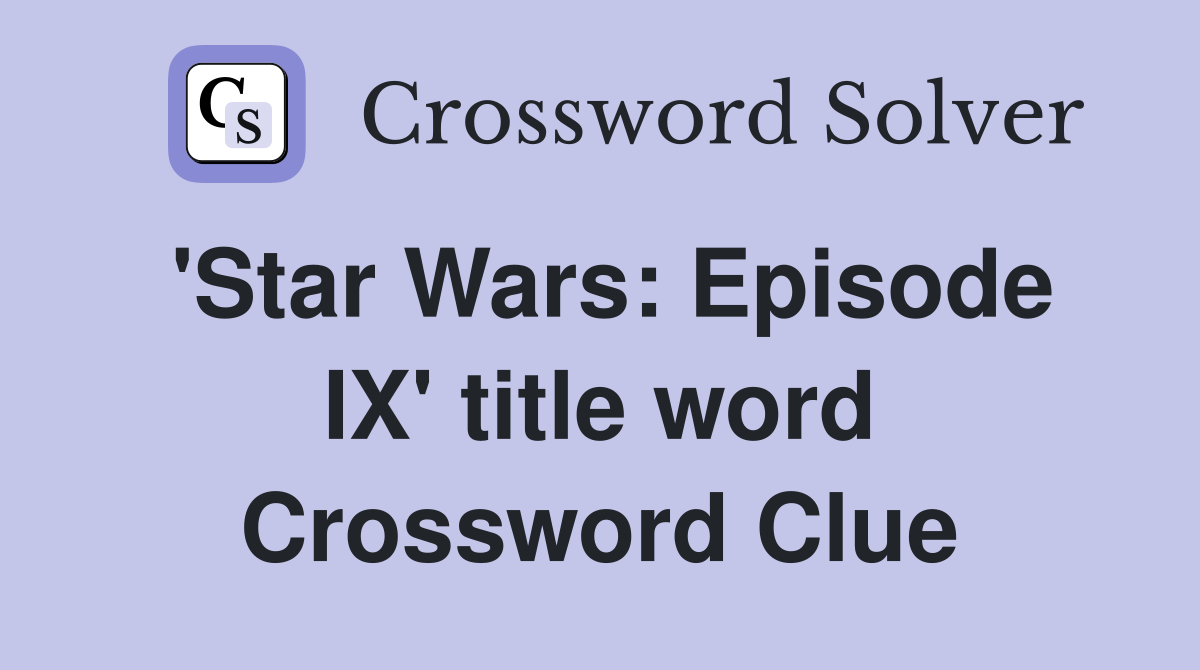 'Star Wars: Episode IX' title word Crossword Clue