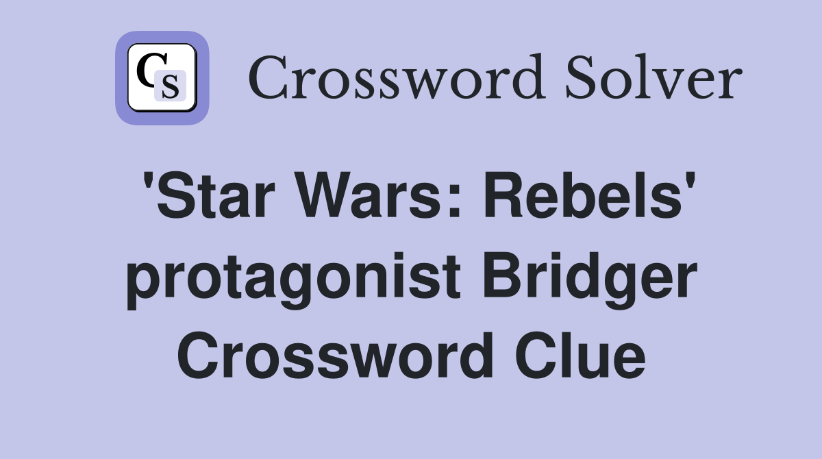 'Star Wars: Rebels' protagonist Bridger Crossword Clue