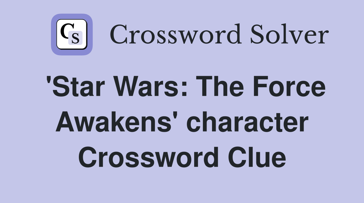 'Star Wars: The Force Awakens' character Crossword Clue