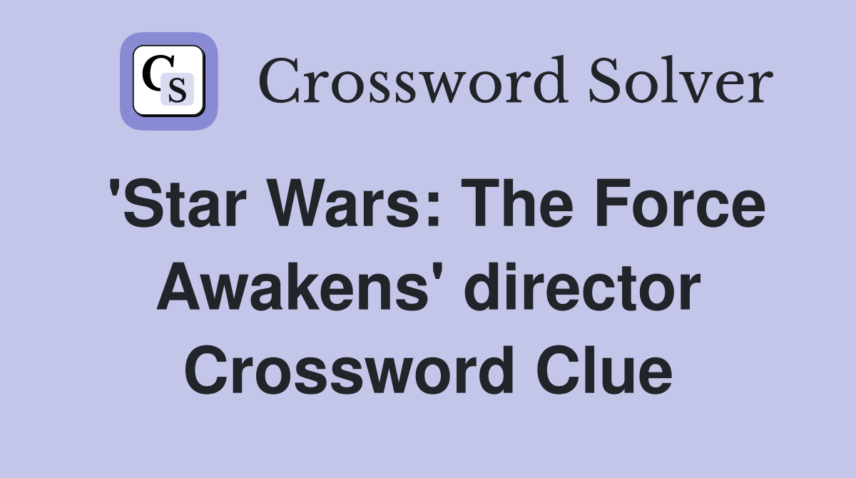 'Star Wars: The Force Awakens' director Crossword Clue
