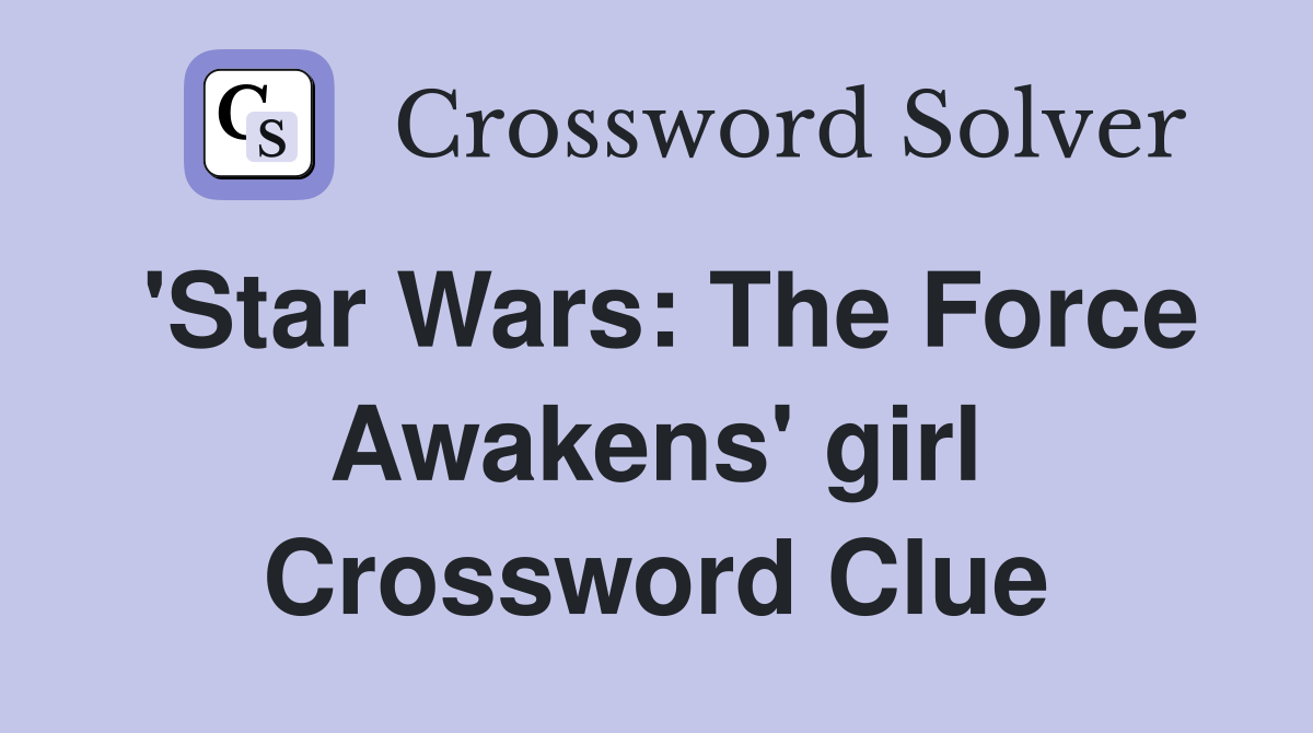 'Star Wars: The Force Awakens' girl Crossword Clue