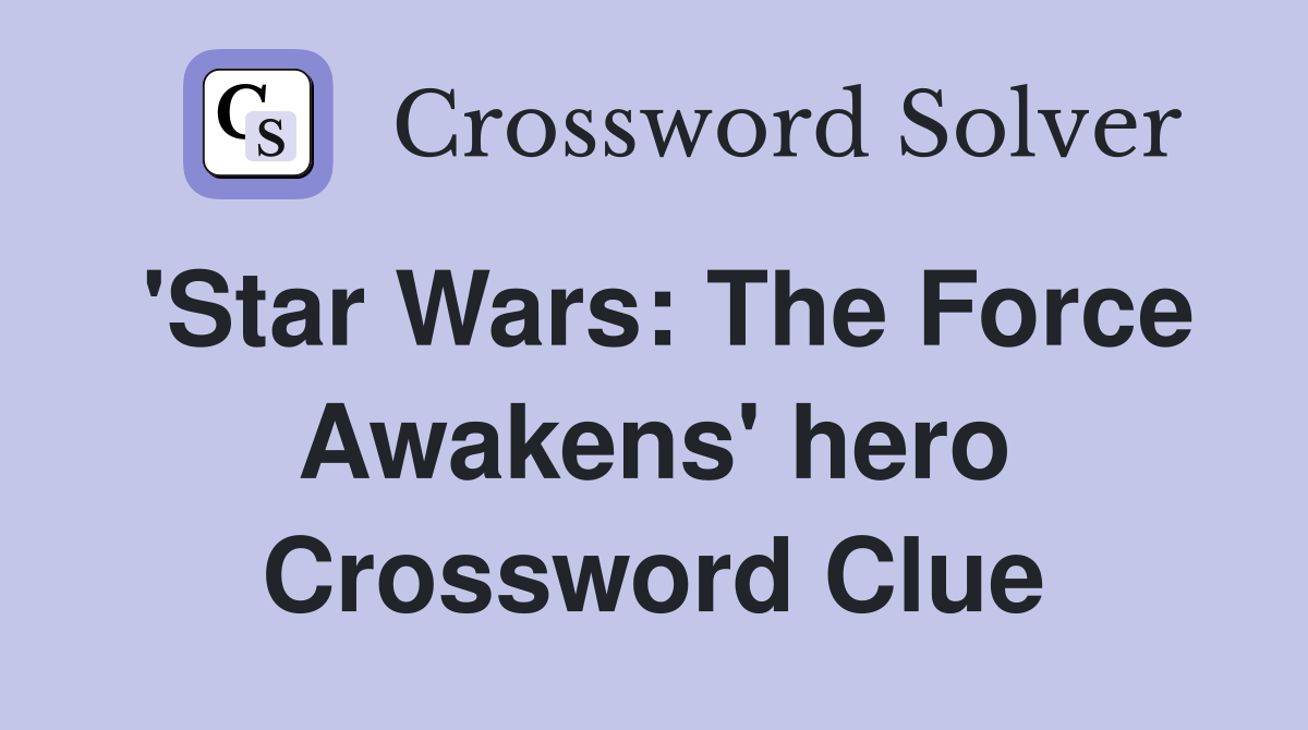 'Star Wars: The Force Awakens' hero Crossword Clue