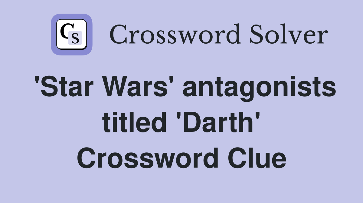 'Star Wars' antagonists titled 'Darth' Crossword Clue