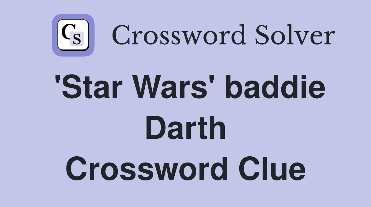 'Star Wars' baddie Darth Crossword Clue