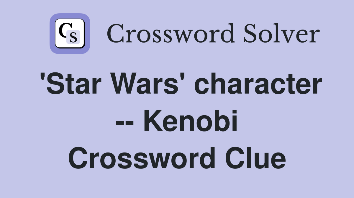 'Star Wars' character -- Kenobi Crossword Clue