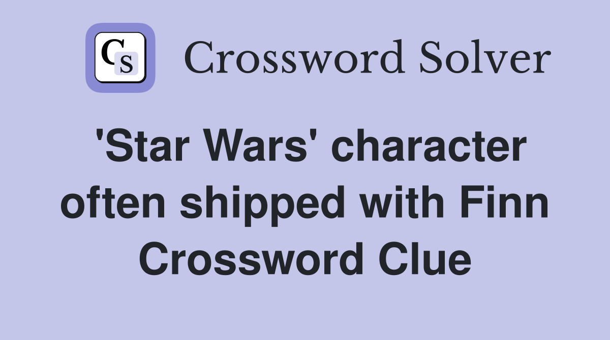 'Star Wars' character often shipped with Finn Crossword Clue