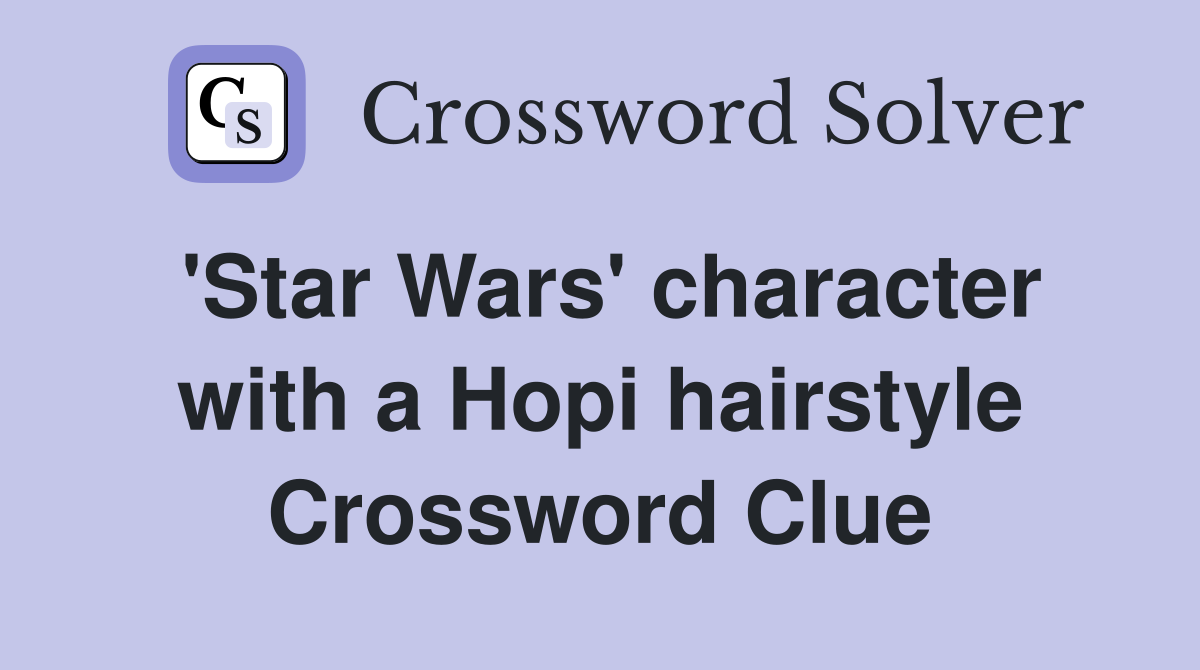'Star Wars' character with a Hopi hairstyle Crossword Clue