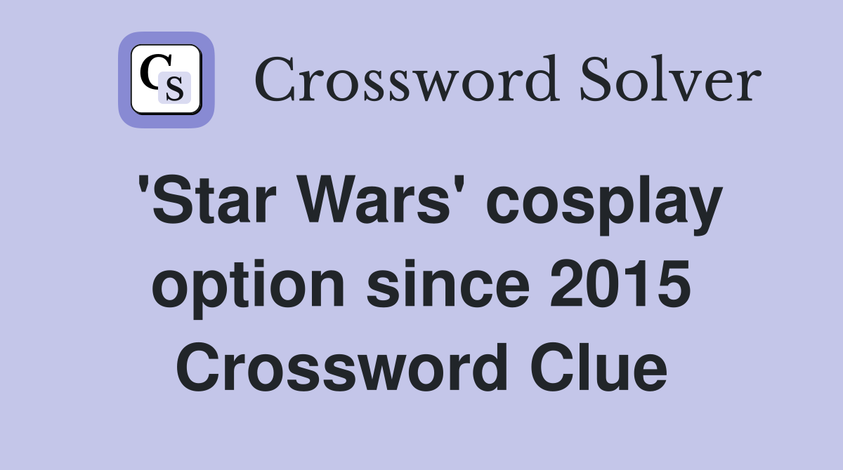 'Star Wars' cosplay option since 2015 Crossword Clue