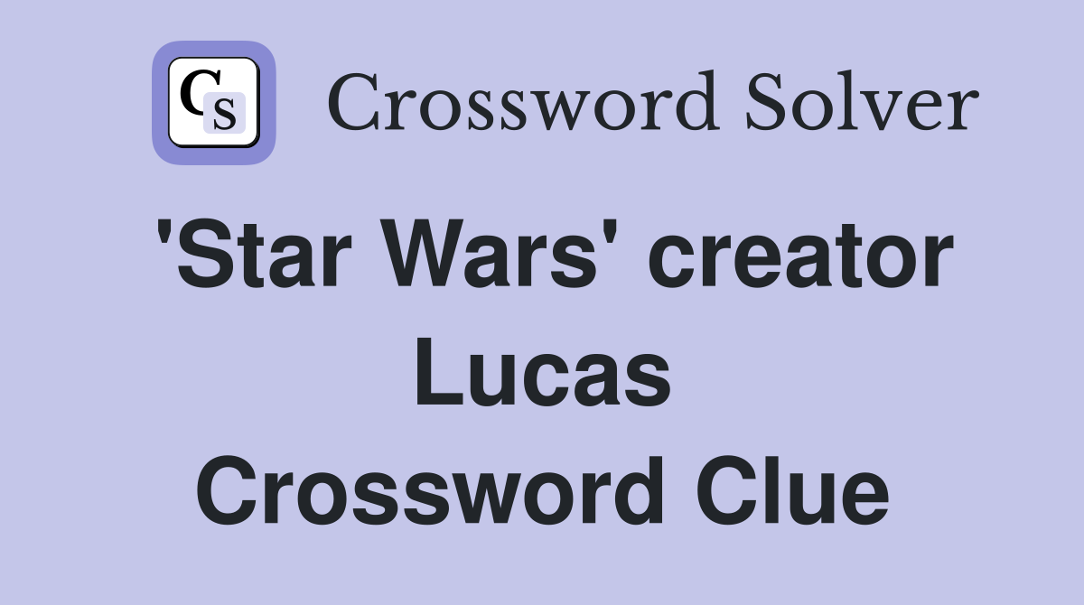 'Star Wars' creator Lucas Crossword Clue