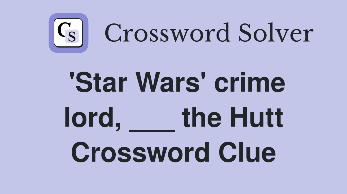 'Star Wars' crime lord, ___ the Hutt Crossword Clue