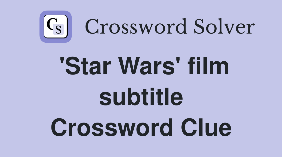 'Star Wars' film subtitle Crossword Clue