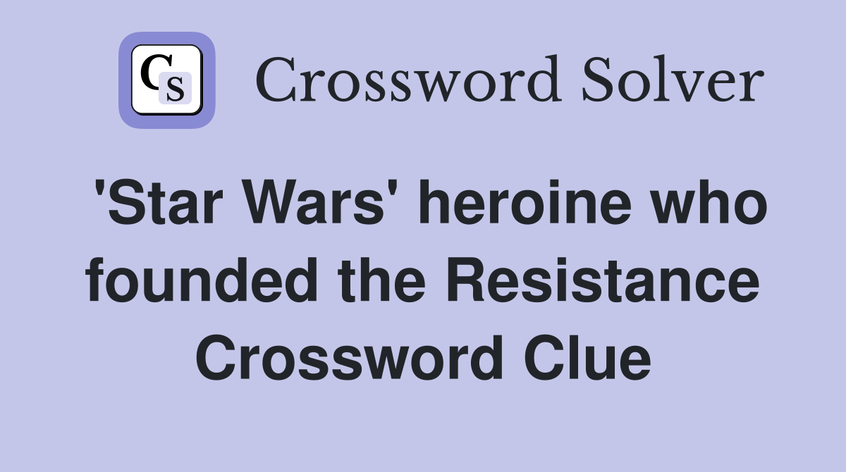 'Star Wars' heroine who founded the Resistance Crossword Clue