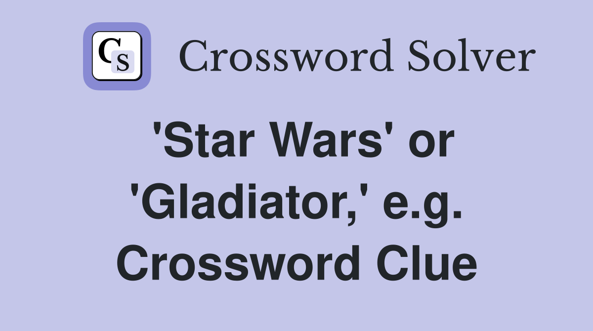 'Star Wars' or 'Gladiator,' e.g. Crossword Clue