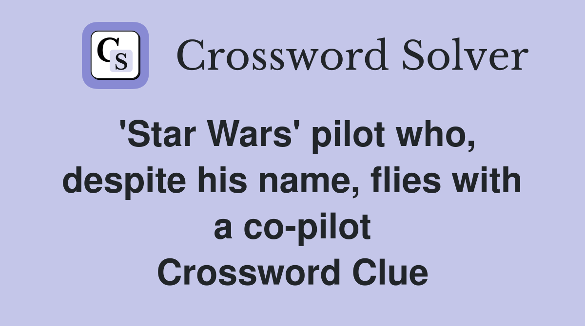 'Star Wars' pilot who, despite his name, flies with a co-pilot Crossword Clue