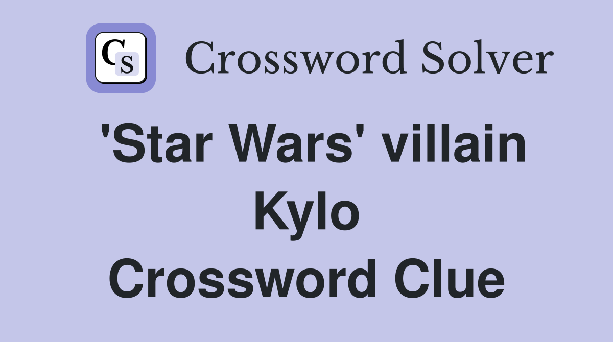 'Star Wars' villain Kylo Crossword Clue