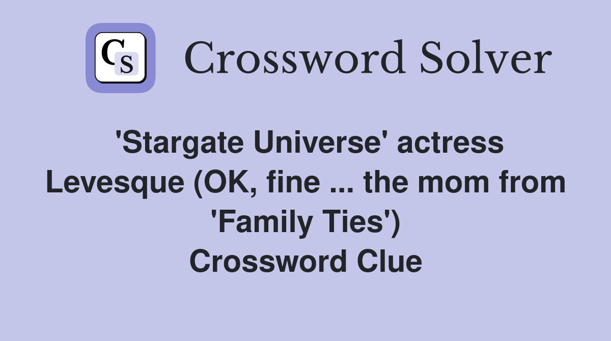 'Stargate Universe' actress Levesque (OK, fine ... the mom from 'Family Ties') Crossword Clue