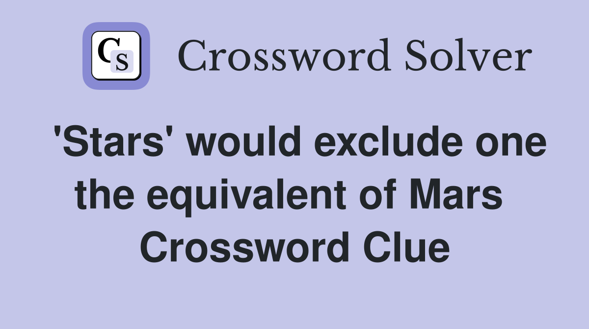 'Stars' would exclude one the equivalent of Mars  Crossword Clue