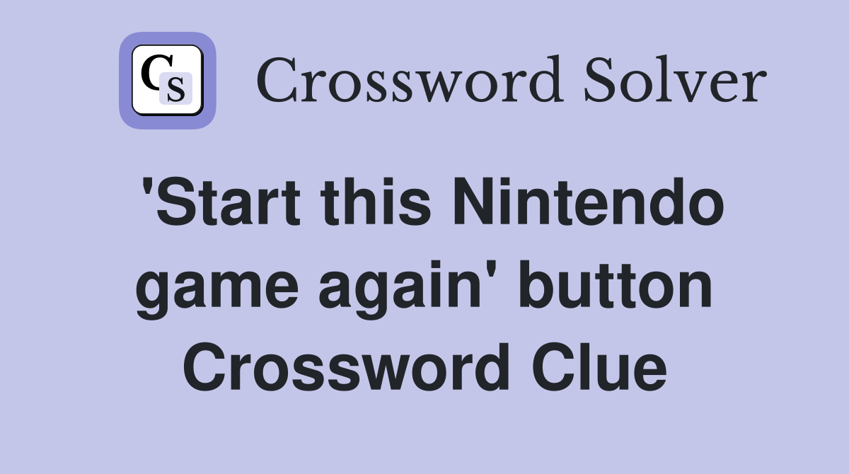 'Start this Nintendo game again' button Crossword Clue