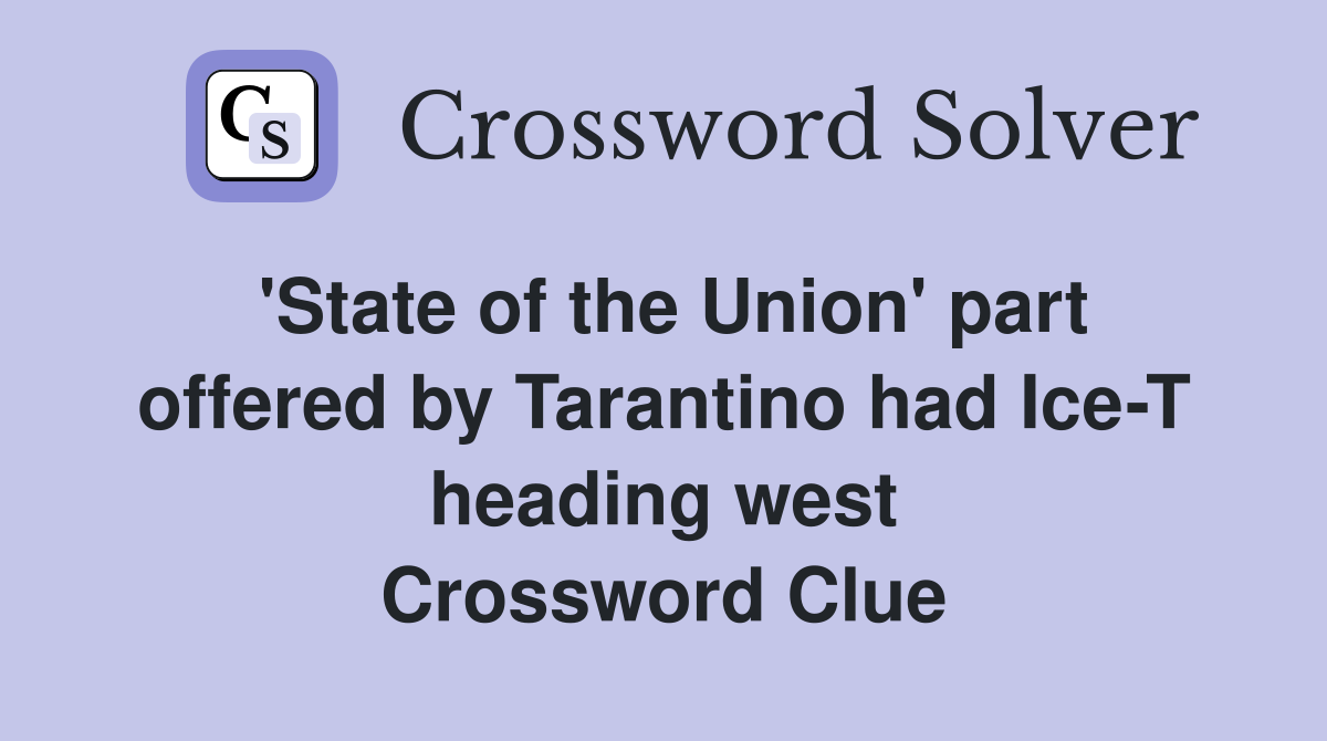 'State of the Union' part offered by Tarantino had Ice-T heading west Crossword Clue