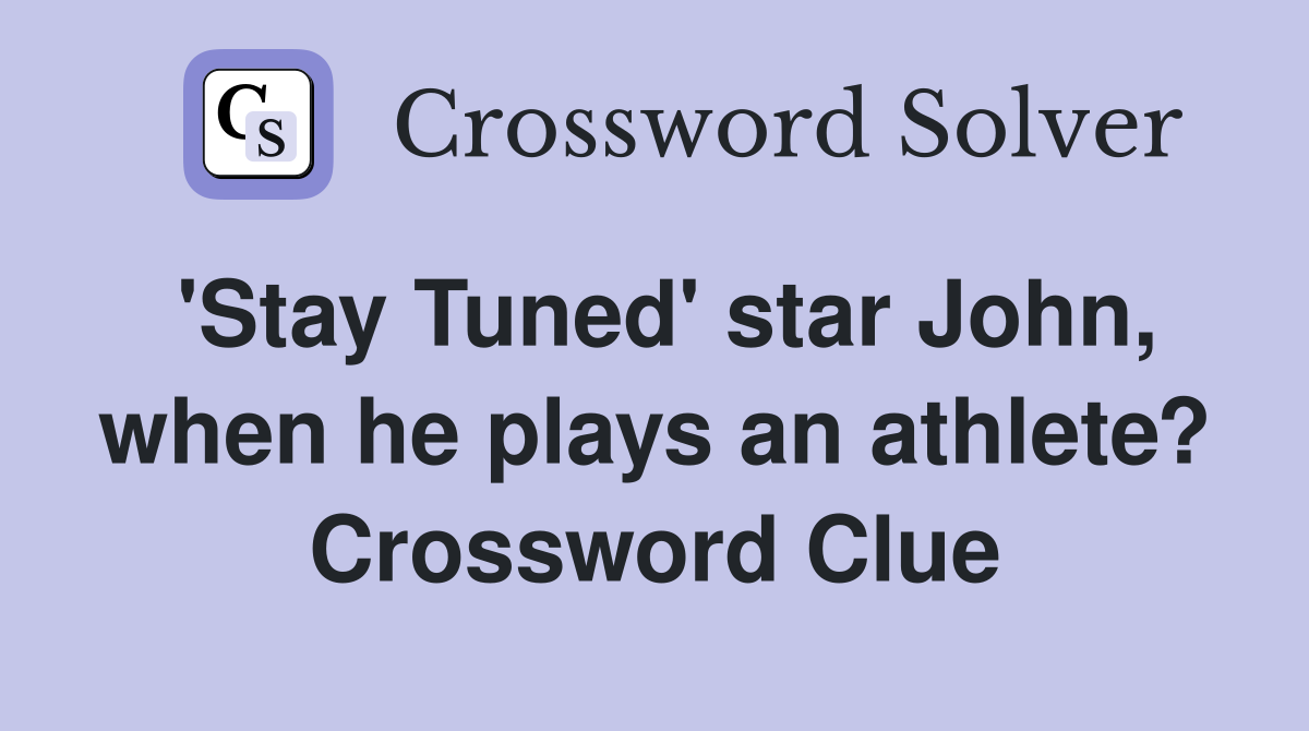 'Stay Tuned' star John, when he plays an athlete? Crossword Clue