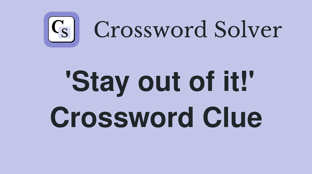 'Stay out of it!' Crossword Clue