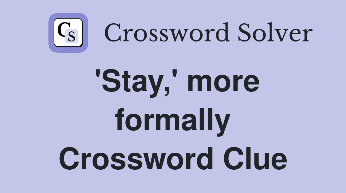 'Stay,' more formally Crossword Clue