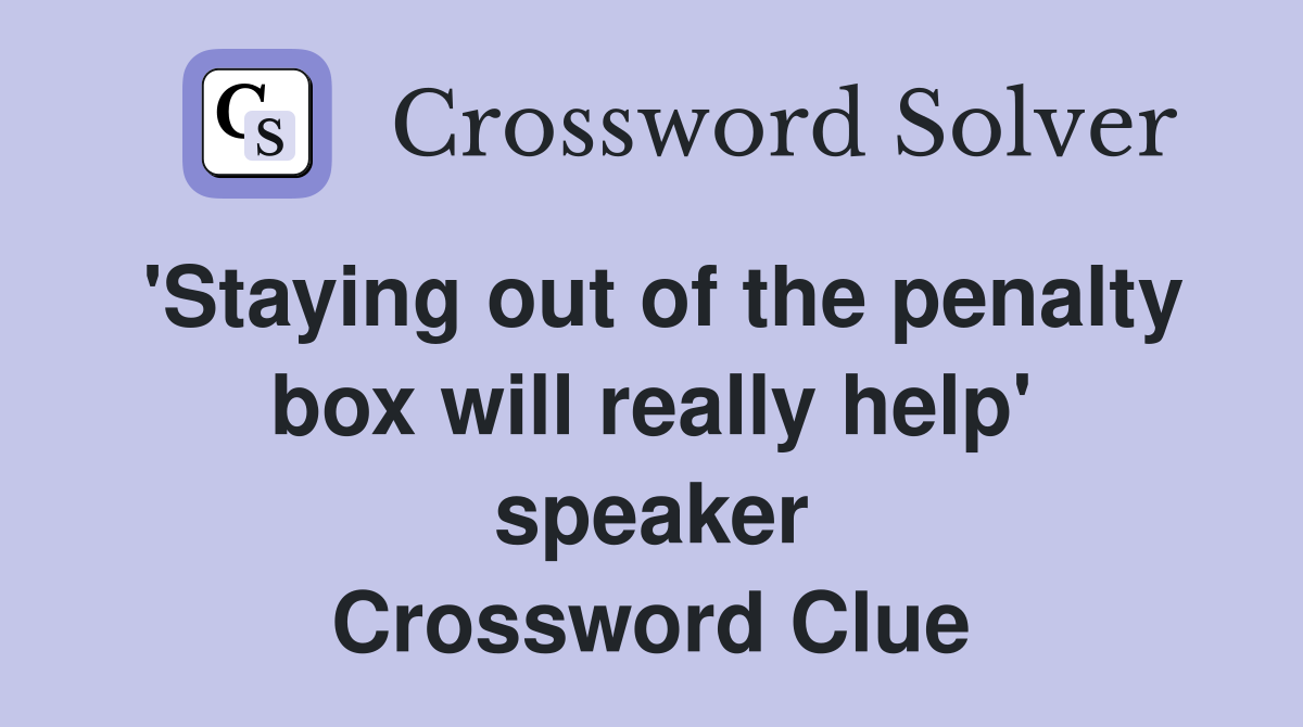 'Staying out of the penalty box will really help' speaker Crossword Clue