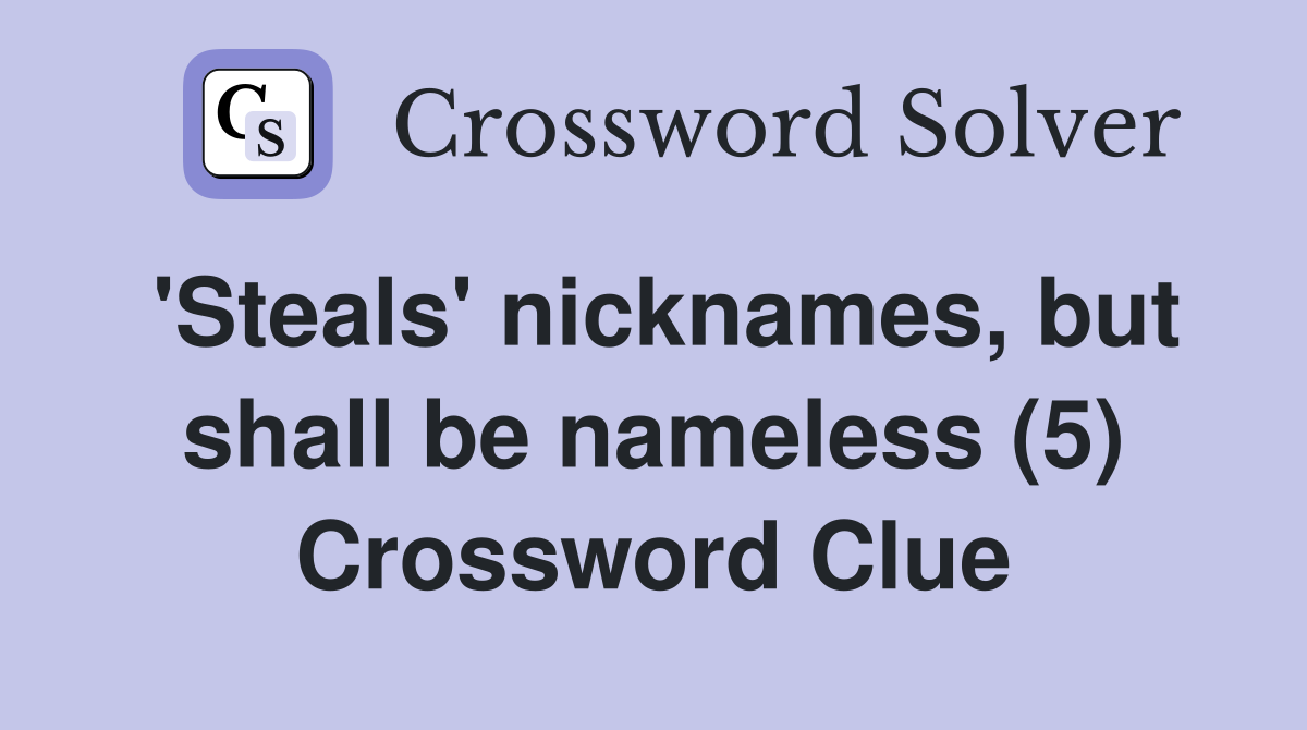 'Steals' nicknames, but shall be nameless (5) Crossword Clue
