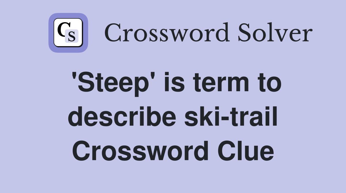 'Steep' is term to describe ski-trail Crossword Clue