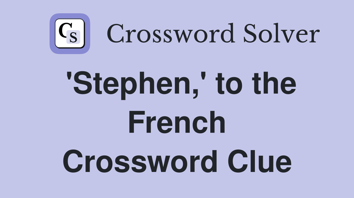 'Stephen,' to the French Crossword Clue
