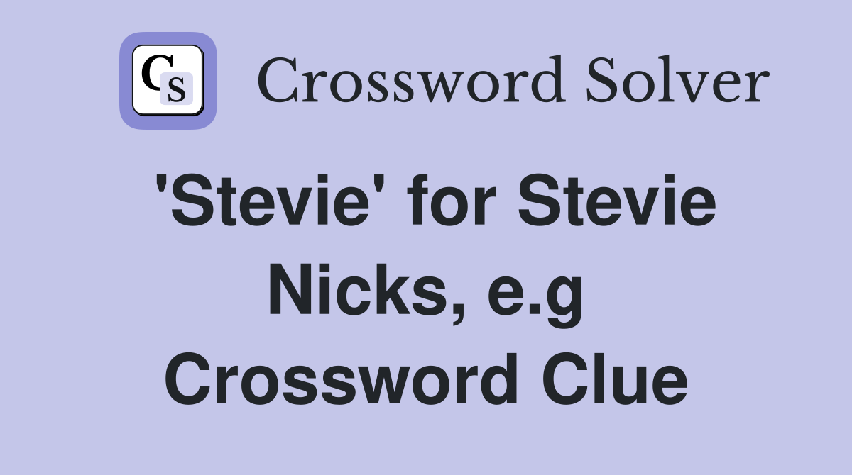 'Stevie' for Stevie Nicks, e.g Crossword Clue