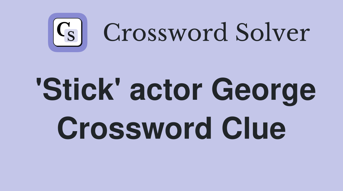 'Stick' actor George Crossword Clue