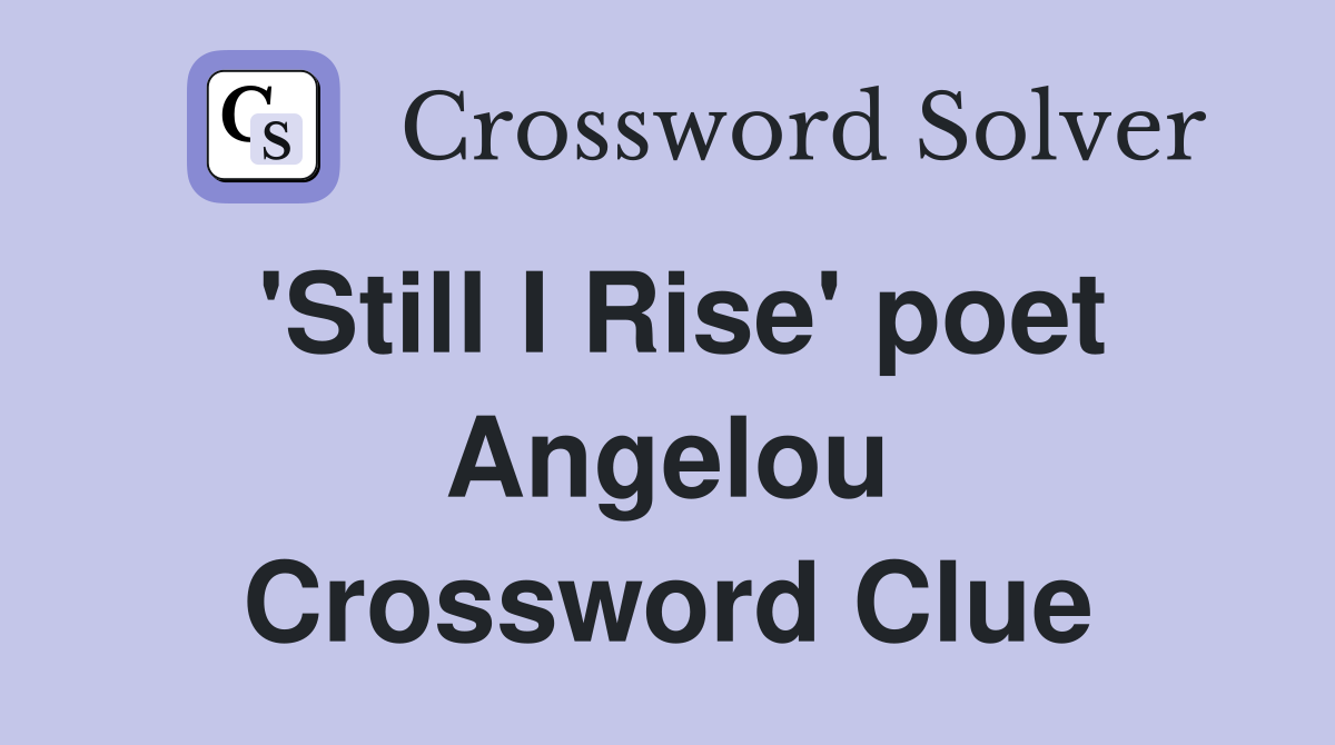 'Still I Rise' poet Angelou Crossword Clue