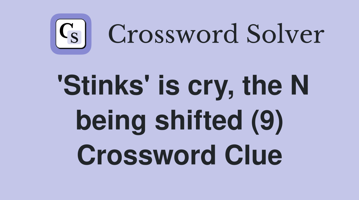 'Stinks' is cry, the N being shifted (9) Crossword Clue