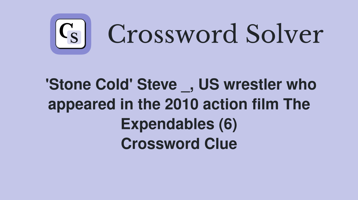 'Stone Cold' Steve _, US wrestler who appeared in the 2010 action film The Expendables (6) Crossword Clue