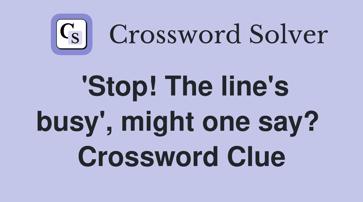 'Stop! The line's busy', might one say?  Crossword Clue