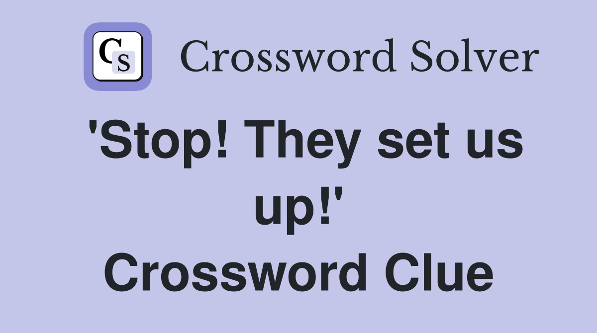 'Stop! They set us up!' Crossword Clue