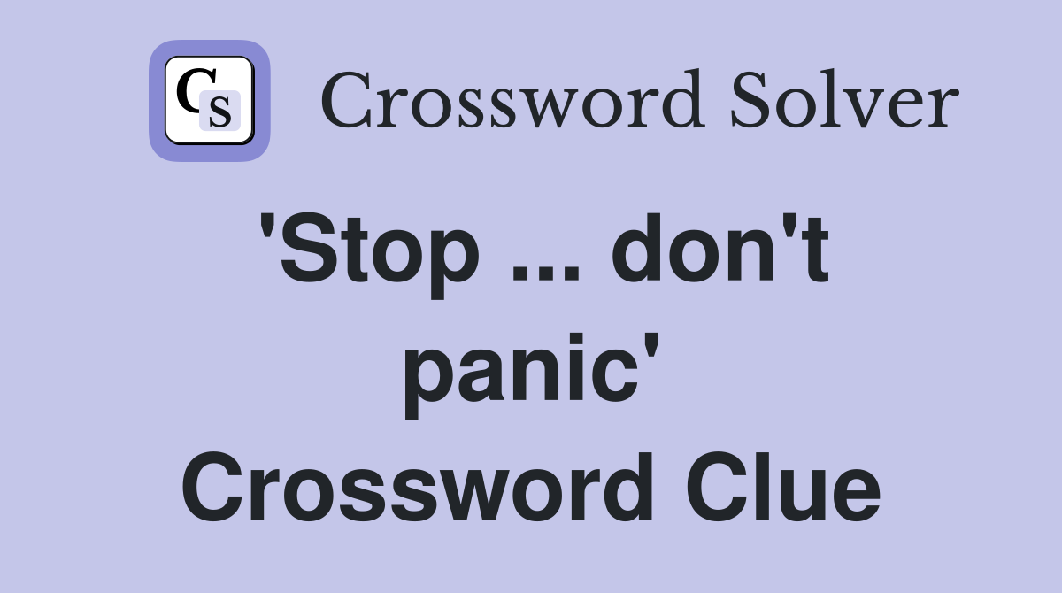 'Stop ... don't panic' Crossword Clue