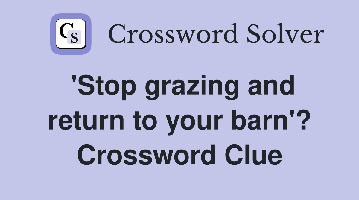 'Stop grazing and return to your barn'? Crossword Clue