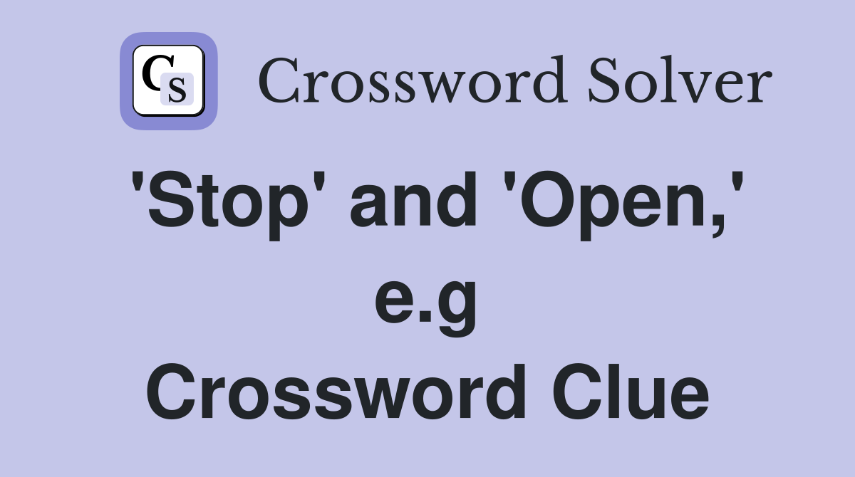 'Stop' and 'Open,' e.g Crossword Clue