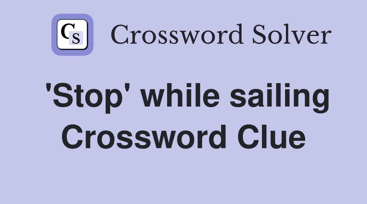 'Stop' while sailing Crossword Clue