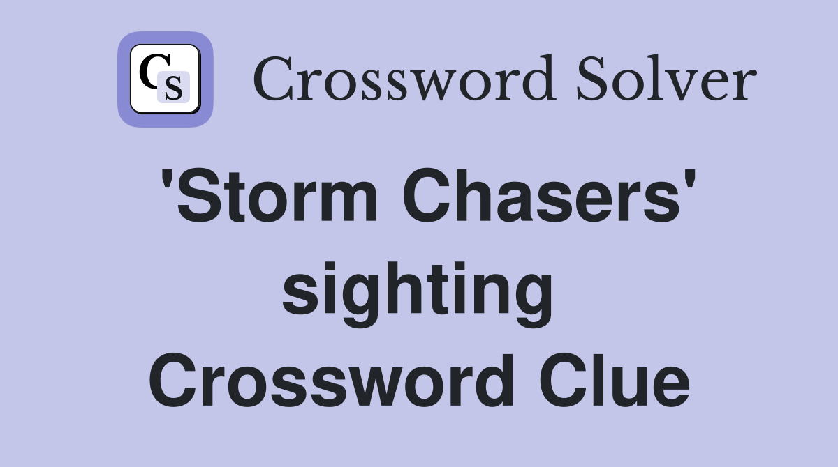 'Storm Chasers' sighting Crossword Clue