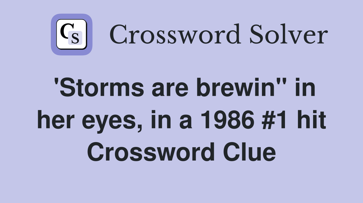 'Storms are brewin'' in her eyes, in a 1986 #1 hit Crossword Clue