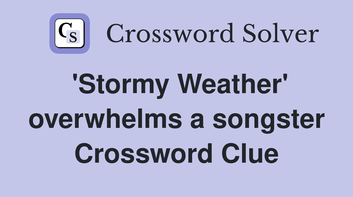 'Stormy Weather' overwhelms a songster Crossword Clue