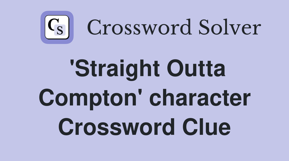'Straight Outta Compton' character Crossword Clue