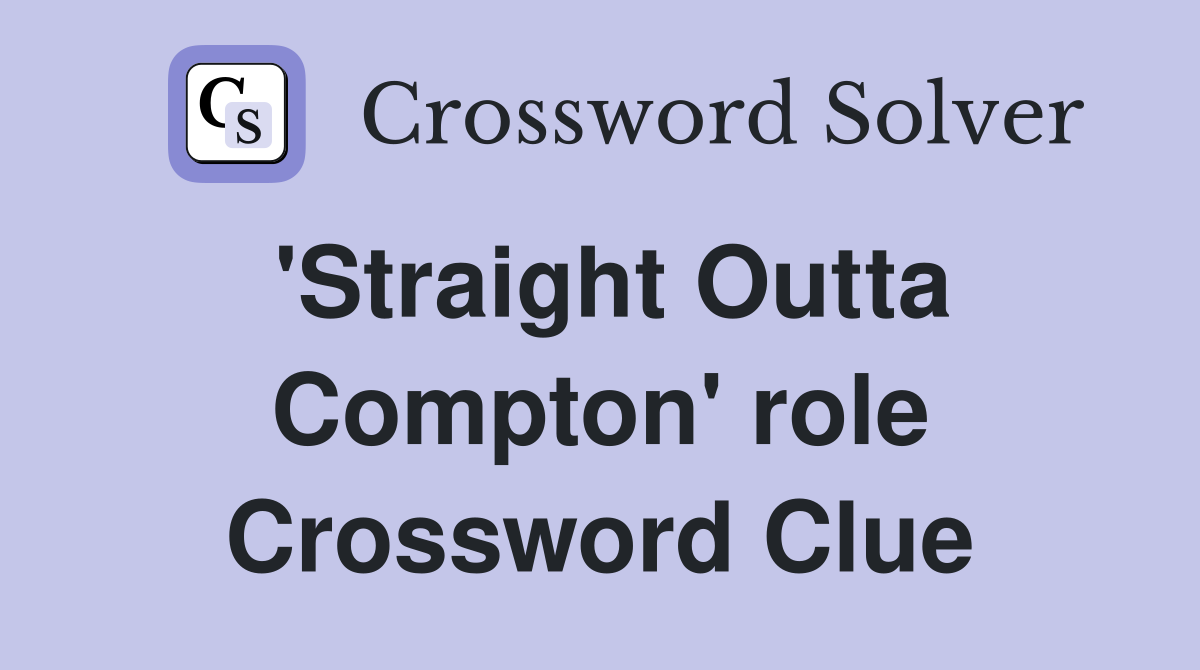 'Straight Outta Compton' role Crossword Clue