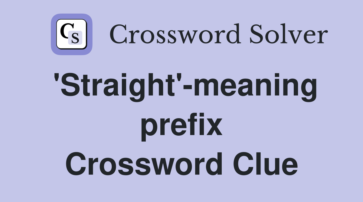 'Straight'-meaning prefix Crossword Clue