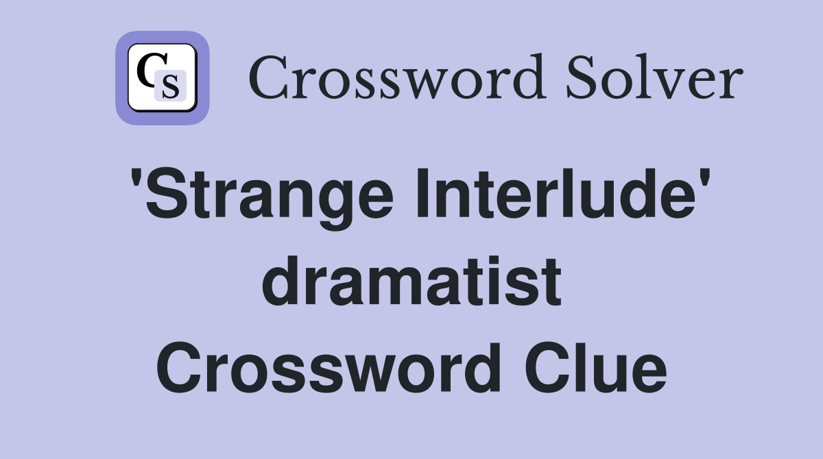 'Strange Interlude' dramatist Crossword Clue